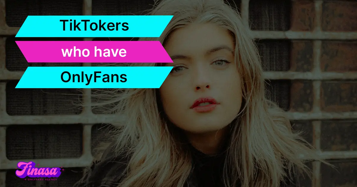 tiktokers-who-have-onlyfans-finasa-onlyfans-management-agency