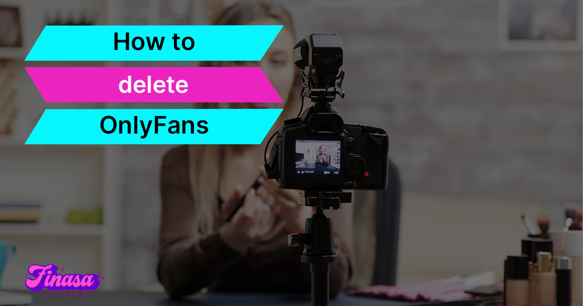 how-to-delete-onlyfans-finasa-onlyfans-management-agency