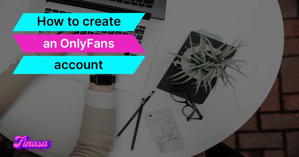 how-to-create-an-onlyfans-account-finasa-onlyfans-management-agency