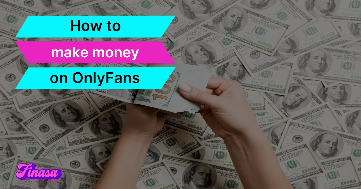how-to-make-money-on-onlyfans-finasa-onlyfans-management-agency